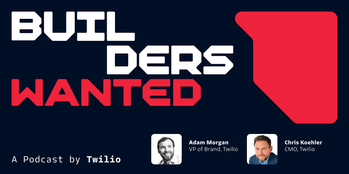 Builders Wanted Builders Wanted podcast by Twilio with Adam Morgan, VP of Brand, and Chris Koehler, CMO.
